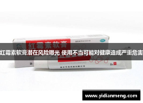 红霉素软膏潜在风险曝光 使用不当可能对健康造成严重危害